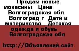 Продам новые мокасины › Цена ­ 1 200 - Волгоградская обл., Волгоград г. Дети и материнство » Детская одежда и обувь   . Волгоградская обл.